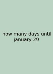 How Many Days Until January 29