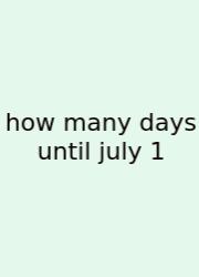 How Many Days Until July 1