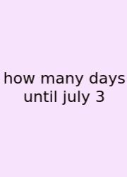 How Many Days Until July 3