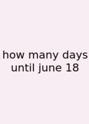 How Many Days Until June 18