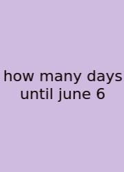 How Many Days Until June 6