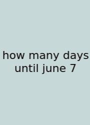 How Many Days Until June 7