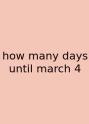 How Many Days Until March 4