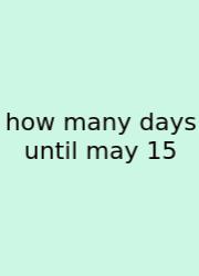 How Many Days Until May 15