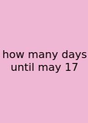 How Many Days Until May 17