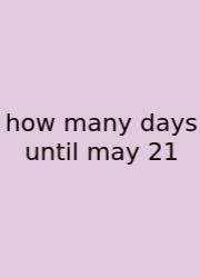 How Many Days Until May 21