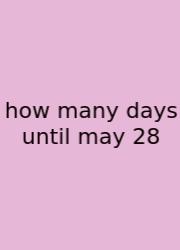 How Many Days Until May 28