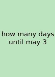 How Many Days Until May 3