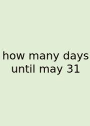 How Many Days Until May 31