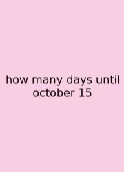 How Many Days Until October 15