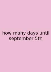How Many Days Until September 5th