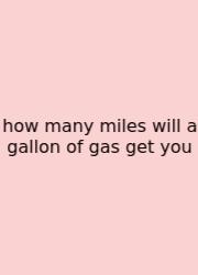 How Many Miles Will A Gallon Of Gas Get You