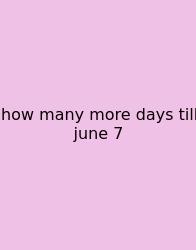 How Many More Days Till June 7