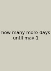 How Many More Days Until May 1
