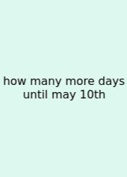 How Many More Days Until May 10th