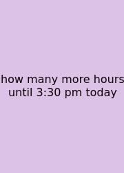 How Many More Hours Until 3:30 Pm Today