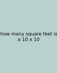 How Many Square Feet Is A 10 X 10
