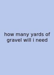 How Many Yards Of Gravel Will I Need