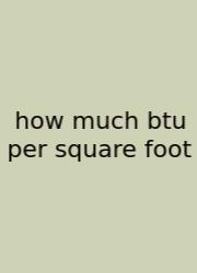How Much Btu Per Square Foot