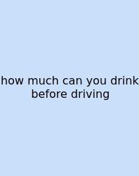 How Much Can You Drink Before Driving