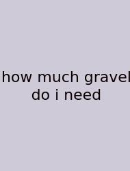How Much Gravel Do I Need