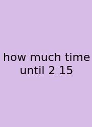 How Much Time Until 2 15