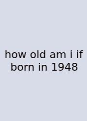 How Old Am I If Born In 1948