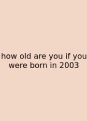 How Old Are You If You Were Born In 2003