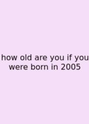 How Old Are You If You Were Born In 2005