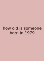 How Old Is Someone Born In 1979
