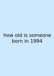 How Old Is Someone Born In 1994