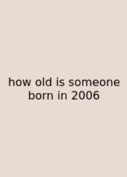 How Old Is Someone Born In 2006