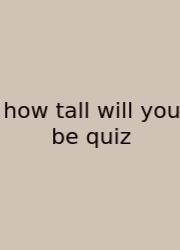 How Tall Will You Be Quiz