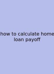 How To Calculate Home Loan Payoff