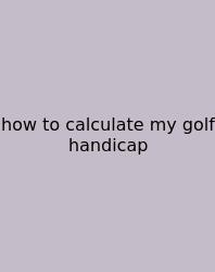 How To Calculate My Golf Handicap