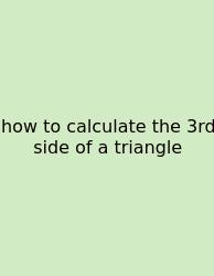 How To Calculate The 3rd Side Of A Triangle