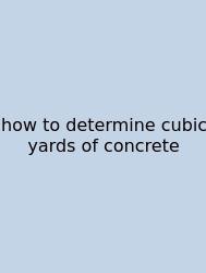 How To Determine Cubic Yards Of Concrete