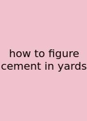 How To Figure Cement In Yards