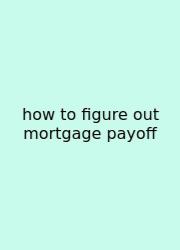 How To Figure Out Mortgage Payoff