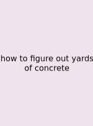 How To Figure Out Yards Of Concrete