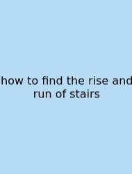 How To Find The Rise And Run Of Stairs