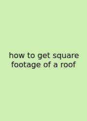 How To Get Square Footage Of A Roof