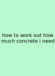 How To Work Out How Much Concrete I Need