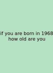 If You Are Born In 1968 How Old Are You