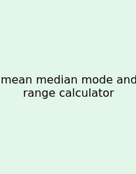 Mean Median Mode And Range Calculator