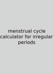 Menstrual Cycle Calculator For Irregular Periods