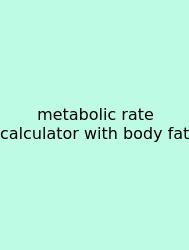 Metabolic Rate Calculator With Body Fat