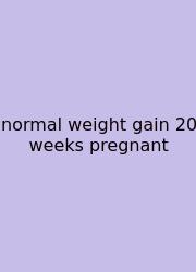 Normal Weight Gain 20 Weeks Pregnant