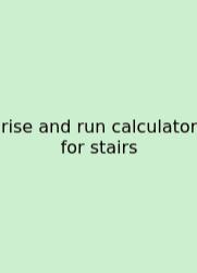 Rise And Run Calculator For Stairs