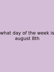 What Day Of The Week Is August 8th